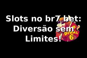 Slots no br7 bet: Diversão sem Limites! 🎰