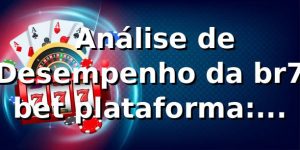 📊 Análise de Desempenho da br7 bet plataforma: Métricas e Dados 2026